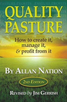 Allan Nation, Jim Gerrish - Quality Pasture: How to Create It, Manage It & Profit from It, 2nd Edition, Häftad