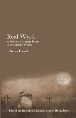 S. Kelley Harrell - Real Wyrd: A Modern Shaman's Roots in the Middle World, Häftad. Tillgänglighet: Lägg i varukorg