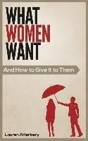 Lauren Atterbery - What Women Want...And How to Give it to Them, Häftad. Tillgänglighet: Lägg i varukorg