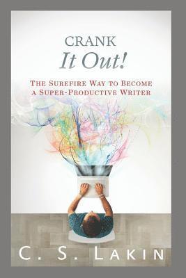 Crank It Out!: The Surefire Way to Become a Super-Productive Writer av C S Lakin