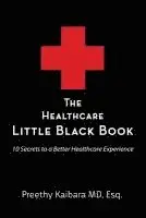 The Healthcare Little Black Book: 10 Secrets to a Better Healthcare Experience