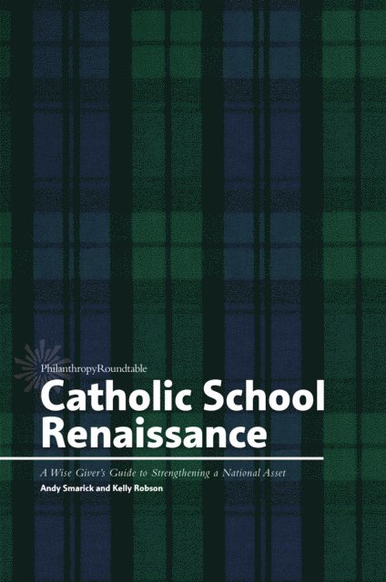 Kelly Robson, Andy Smarick - Catholic School Renaissance: A Wise Giver's Guide to Strengthening a National Asset, E-bok