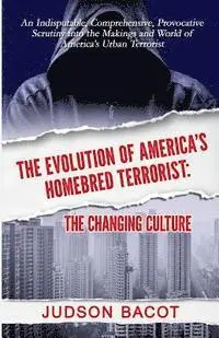Judson Bacot - The Evolution of America's Homebred Terrorist: The Changing Culture an Indisputable, Comprehensive, Provocative Scrutiny Into the Makings and World of, Häftad. Tillgänglighet: Lägg i varukorg