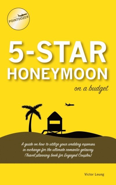 Victor Leung - 5 Star Honeymoon on a Budget: A guide on how to utilize your wedding expenses in exchange for the ultimate romantic getaway (Travel Planning Book for Engaged Couples), E-bok