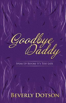 Goodbye Daddy: Speak Up Before It's Too Late