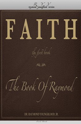 Raymond Youngblood Jr - FAITH The First Book of The Book Of Raymond: FAITH The First Book, Häftad