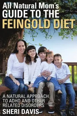 All Natural Mom's Guide to the Feingold Diet: A Natural Approach to ADHD and Other Related Disorders