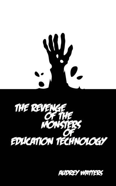Audrey Watters - Revenge of the Monsters of Education Technology, E-bok