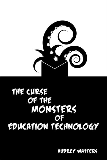 Audrey Watters - Curse of the Monsters of Education Technology, E-bok