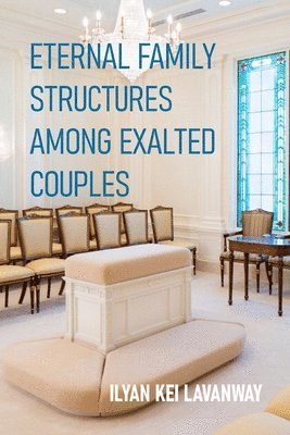 Ilyan Kei Lavanway - Eternal Family Structures Among Exalted Couples, Häftad