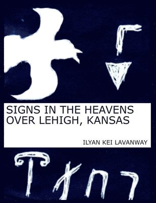 Ilyan Kei Lavanway - Signs in the Heavens Over Lehigh, Kansas, Häftad