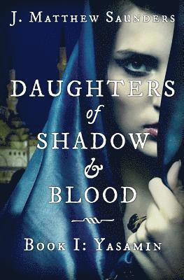 J. Matthew Saunders - Daughters of Shadow and Blood - Book I: Yasamin, Häftad
