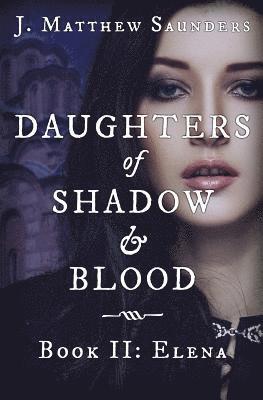 J. Matthew Saunders - Daughters of Shadow and Blood - Book II: Elena, Häftad