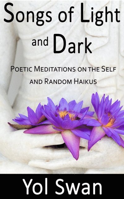 Yol Swan - Songs of Light and Dark: Poetic Meditations on the Self and Random Haikus, E-bok. Tillgänglighet: Lägg i varukorg