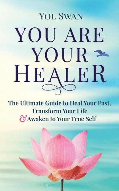 Yol Swan - You Are Your Healer: The Ultimate Guide to Heal Your Past, Transform Your Life & Awaken to Your True Self, E-bok. Tillgänglighet: Lägg i varukorg