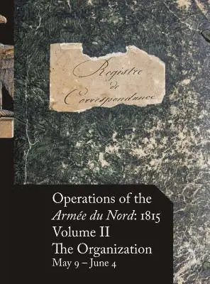 Stephen M. Beckett - Operations of the Armée du Nord: 1815 - Vol. II: The Organization, May 9 - June 4, Inbunden. Tillgänglighet: Lägg i varukorg