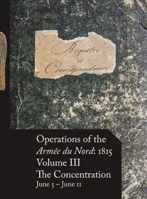 Stephen M. Beckett - Operations of the Armée du Nord: 1815 - Vol. III: The Concentration, June 5 - June 11, Inbunden. Tillgänglighet: Lägg i varukorg