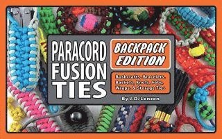 Paracord Fusion Ties--Backpack Edition: Bushcrafts, Bracelets, Baskets, Knots, Fobs, Wraps, & Storage Ties by J D Lenzen