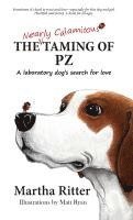 Martha Ritter - The Nearly Calamitous Taming of PZ: A laboratory dog's search for love, Inbunden