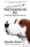 Martha Ritter - The Nearly Calamitous Taming of PZ: A laboratory dog's search for love, Häftad