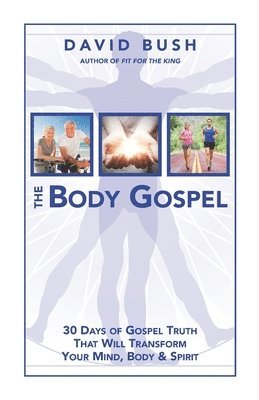 David a. Bush - The Body Gospel: 30 Days of Gospel Truth That Will Transform Your Mind, Body and Spirit, Häftad