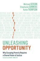 Michael Gerson, Stephanie Summers - Unleashing Opportunity: Why Escaping Poverty Requires a Shared Vision of Justice, Häftad