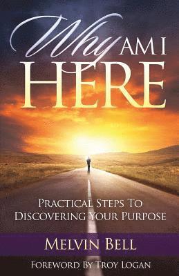 Melvin Bell - Why Am I Here: Practical Steps to Discovering Your Purpose, Häftad