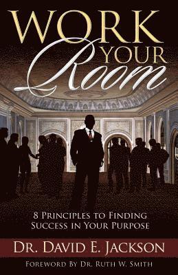 David E. Jackson - Work Your Room: 8 Principles to Finding Success in Your Purpose, Häftad