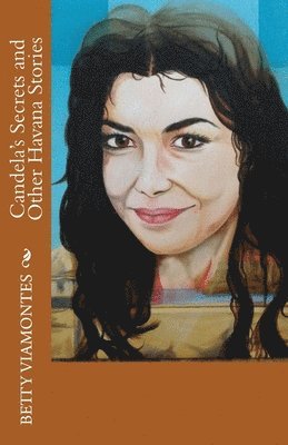 Betty Viamontes - Candela's Secrets and Other Havana Stories, Häftad