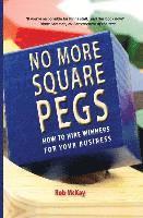 Rob McKay - No More Square Pegs: How to Hire Winners For Your Business, Häftad