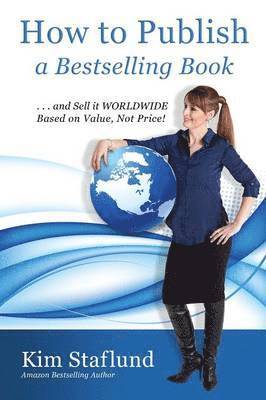 Kim Staflund - How to Publish a Bestselling Book ... and Sell It Worldwide Based on Value, Not Price!, Häftad. Tillgänglighet: Lägg i varukorg