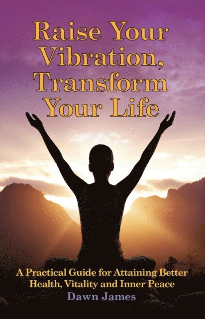 Dawn James - Raise Your Vibration, Transform Your Life, E-bok
