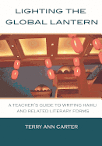 Terry Ann Carter - Lighting the Global Lantern: A Teacher's Guide to Writing Haiku and Related Literary Forms, Häftad