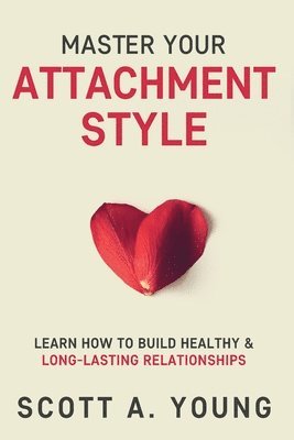 Scott A Young - Master Your Attachment Style, Häftad