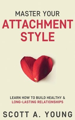Scott A Young - Master Your Attachment Style, Inbunden