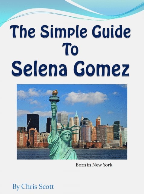 Chris Scott - Simple Guide To Selena Gomez, E-bok