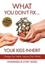 Anamarie Seidel, Cory Seidel - What You Don't Fix... Your Kids Inherit, Inbunden