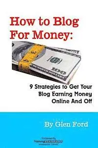 Glen Ford - How to Blog for Money: 9 Strategies to Get Your Blog Earning Money Online and Off, Häftad. Tillgänglighet: Lägg i varukorg