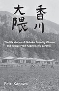 Great Conqueror and Fragrant River: the life stories of Nobuko Dorothy Okuma and Tatsuo Fred Kagawa, my parents