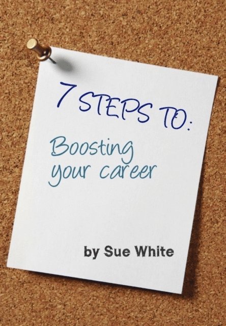 Sue White - 7 STEPS TO: Boosting your career, E-bok