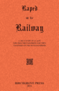 Raped on the Railway A True Story of a Lady who was First Ravished and then Chastised on the Scotch Express