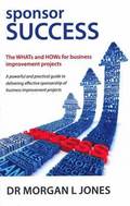 Sponsor Success - The WHATs and HOWs for Business Improvement Projects