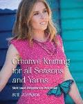 Creative Knitting for all Seasons and Yarns: Skill Level Beginners to Advanced