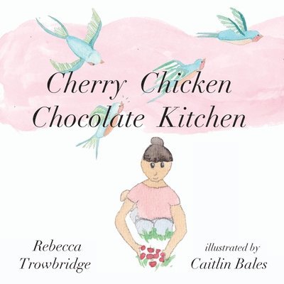 Rebecca Trowbridge - Cherry Chicken Chocolate Kitchen, Häftad. Tillgänglighet: Lägg i varukorg