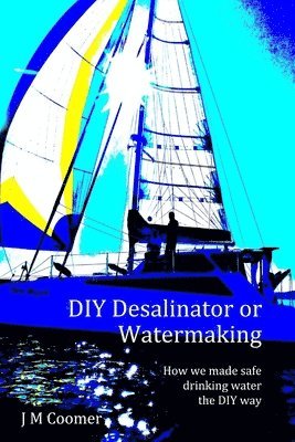 J M Coomer - DIY Desalinator or Watermaking 'How we made safe drinking water the DIY way', Häftad. Tillgänglighet: Lägg i varukorg