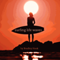 Surfing Life Waves: A philosophy for life. Lessons from the ocean.