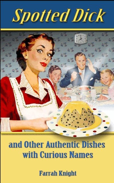 Farrah Knight - Spotted Dick and Other Authentic Dishes with Curious Names, E-bok