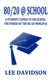 80/20 @ School: A Students Guide to Unclocking the Power of the 80/20 Principle