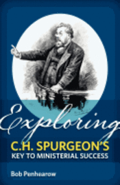 Bob Penhearow - Exploring C.H. Spurgeon's Key to Ministerial Success, Häftad