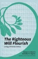 Steven D. West, Danielle M. Gignac - The Righteous Will Flourish: Living Christian Ethics, Häftad